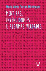 Title: Mentiras, invencionices e algumas verdades, Author: Maria Lúcia Futuro