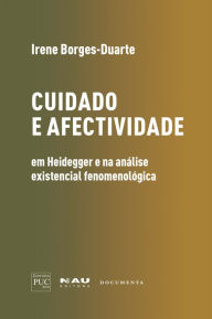 Title: Cuidado e Afectividade: em Heidegger e na análise existencial fenomenológica, Author: Irene Borges-Duarte