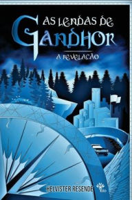 Title: AS LENDAS DE GANDHOR - A REVELAÇÃO, Author: HELVISTER RESENDE