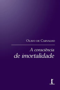 Title: A consciï¿½ncia de imortalidade, Author: Olavo De Carvalho