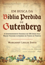 Title: Em busca da bíblia perdida de Gutenberg: A surpreendente odisseia de 500 anos pelo maior tesouro literário de todos os tempos, Author: Margaret Leslie Davis