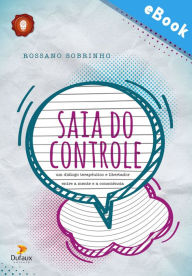 Title: Saia do Controle: Um diálogo terapêutico e libertador entre a mente e a consciência, Author: Rossano Sobrinho