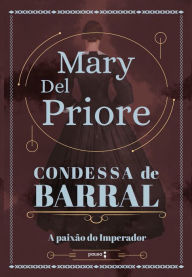 Title: Condessa de Barral: A paixão do Imperador, Author: Mary Del Priore