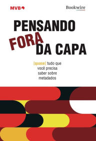 Title: Pensando fora da capa: [quase] tudo que você precisa saber sobre metadados, Author: MVB Brasil