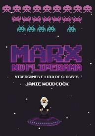 Title: Marx no fliperama: Videogames e luta de classes, Author: Jamie Woodcock