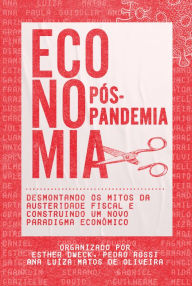 Title: Economia Pós-Pandemia: Desmontando os mitos da austeridade fiscal e construindo um novo paradigma econômico, Author: Ana Luíza Matos de Oliveira et.al