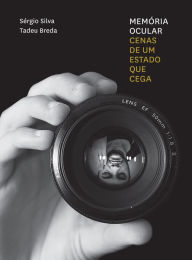 Title: Memória ocular: Cenas de um Estado que cega, Author: Tadeu Breda