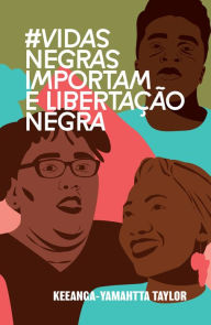 Title: #VidasNegrasImportam e libertação negra, Author: Keeanga-Yamahtta Taylor