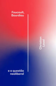 Title: Foucault, Bourdieu e a questão neoliberal, Author: Christian Laval