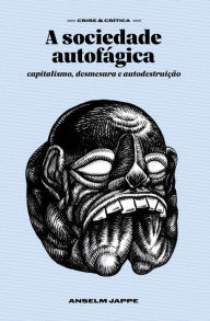 Title: A sociedade autofágica: capitalismo, desmesura e autodestruição, Author: Anselm Jappe