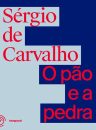 Title: O pão e a pedra, Author: Sérgio de Carvalho