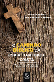 Title: O caminho bíblico da espiritualidade cristã: Paz e reconciliação com Deus e com o próximo, Author: José Carlos Pezini