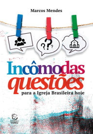 Title: Incômodas questões: para a Igreja Brasileira hoje, Author: Marcos Mendes