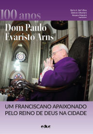 Title: Dom Paulo Evaristo Arns: Um franciscano apaixonado pelo Reino de Deus na Cidade, Author: Boris Agustín Nef Ulloa