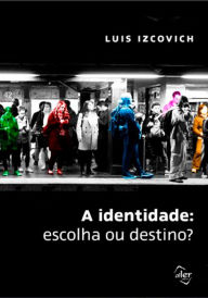 Title: A identidade: Escolha ou destino?, Author: Luis Izcovich
