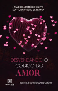 Title: Desvendando o Código do Amor: #DescomplicandoRelacionamento, Author: Aparecida Mendes da Silva