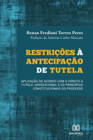 Title: Restrições à Antecipação de Tutela: aplicação de acordo com o direito à tutela jurisdicional e os princípios constitucionais do processo, Author: Renan Frediani Torres Peres