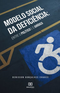 Title: O Modelo Social da Deficiência: entre o Político e o Jurídico, Author: Denisson Gonçalvez Chaves