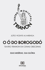 Title: O ó do borogodó: teatro trianon em cenas obscenas, Author: João Vicente Alvarenga