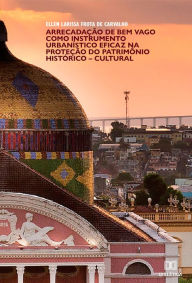 Title: Arrecadação de bem vago como instrumento urbanístico eficaz na proteção do patrimônio histórico-cultural, Author: Ellen Larissa Frota de Carvalho