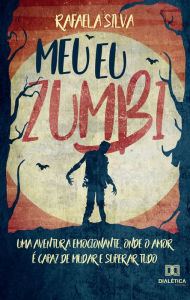 Title: Meu Eu Zumbi: uma aventura emocionante, onde o amor é capaz de mudar e superar tudo, Author: Rafaela Silva