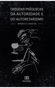 Title: Origens psíquicas da autoridade e do autoritarismo, Author: Marcelo A. Checchia