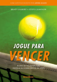 Title: Jogue para vencer: Lições de um mestre para triunfar na guerra mental do tênis, Author: Brad Gilbert