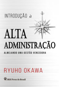 Title: Introdução à Alta Administração: Almejando uma gestão vencedora, Author: Ryuho Okawa