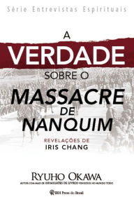 Title: A Verdade sobre o Massacre de Nanquim: Revelações de Iris Chang, Author: Ryuho Okawa