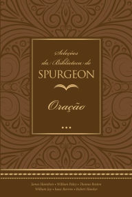 Title: Seleções da Biblioteca de Spurgeon: Oração, Author: Charles Haddon Spurgeon