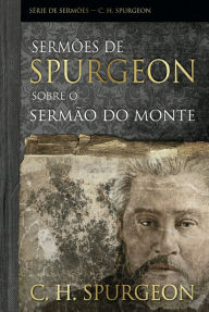 Title: Sermões de Spurgeon Sobre o Sermão do Monte, Author: Charles Haddon Spurgeon