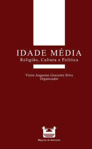 Title: Idade Média: religião, cultura e política, Author: Victor Augustus Graciotto Silva