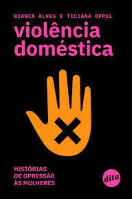 Title: Violência doméstica: histórias de opressão às mulheres, Author: Bianca Alves