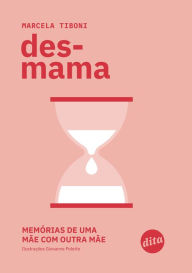 Title: Desmama: memórias de uma mãe com outra mãe, Author: Marcela Tiboni