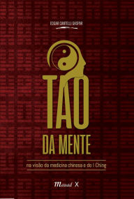 Title: O Tao da Mente na Visão da Medicina Chinesa e do I Ching, Author: Edgar Cantelli Gaspar