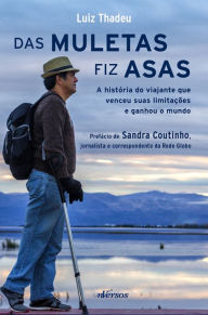 Title: Das muletas fiz asas: A história do viajante que venceu suas limitações e ganhou o mundo, Author: Luiz Thadeu