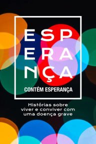 Title: Contém esperança: Histórias sobre viver e conviver com uma doença grave, Author: Alessandra Lopes Leite