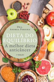 Title: Dieta do equilíbrio: A melhor dieta anticâncer, Author: Andrea Pereira
