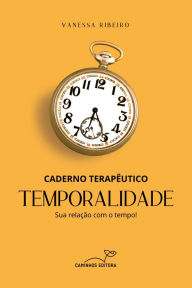 Title: CADERNO TERAPÊUTICO - TEMPORALIDADE: Sua relação com o tempo!, Author: Vanessa Ribeiro