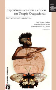 Title: Experiências sensíveis e críticas em terapia ocupacional: (entre)linhas formativas, Author: Paula Tatiana Cardoso
