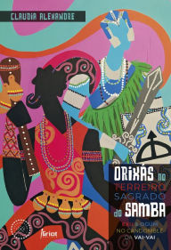 Title: Orixás no terreiro sagrado do samba: Exu e Ogum no Candomblé da Vai-Vai, Author: Claudia Alexandre