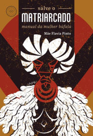 Title: Salve o matriarcado: manual da mulher búfala, Author: Mãe Flavia Pinto
