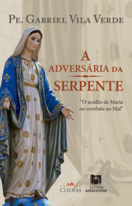 Title: A adversária da serpente: O auxílio de Maria no combate ao Mal, Author: Pe.Gabriel Vila Verde