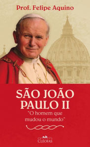 Title: São João Paulo II: O homem que mudou o mundo, Author: Prof. Felipe Aquino