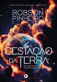 Title: Gestação da Terra: Da criação aos dias atuais: uma visão espiritual da história humana, Author: Robson Pinheiro