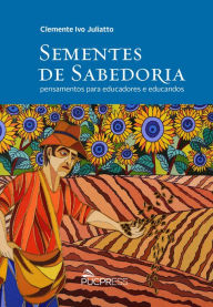 Title: Sementes de sabedoria: pensamentos para educadores e educandos, Author: Clemente Ivo Juliatto