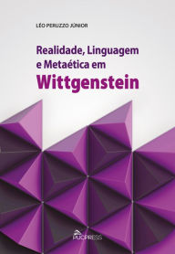 Title: Realidade, linguagem e metaética em Wittgenstein, Author: Léo Peruzzo Júnior