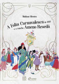 Title: A Folia Carnavalesca de 1913 e o Rancho Ameno Resedá, Author: Madson Oliveira