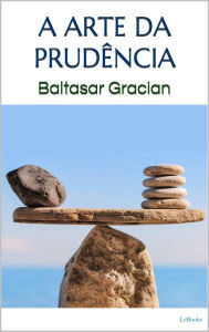Title: A ARTE DA PRUDÊNCIA - Gracian, Author: Baltasar Gracian