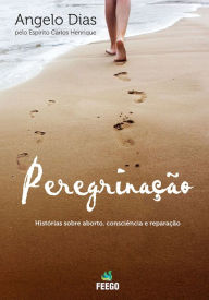 Title: Peregrinação: Histórias sobre aborto, consciência e reparação, Author: Angelo Dias